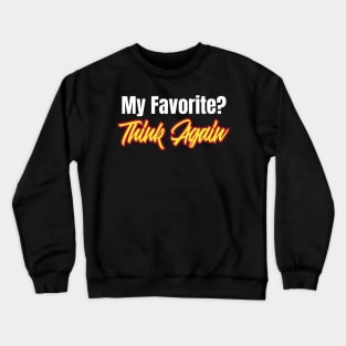 My Favorite? Think Again Funny Favorite Crewneck Sweatshirt